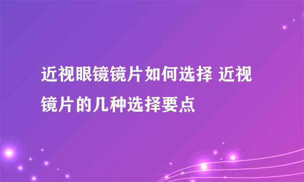 近视眼镜镜片如何选择 近视镜片的几种选择要点