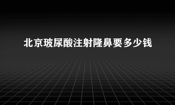 北京玻尿酸注射隆鼻要多少钱