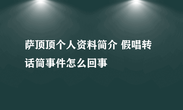 萨顶顶个人资料简介 假唱转话筒事件怎么回事