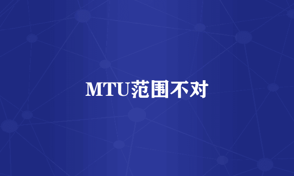 MTU范围不对