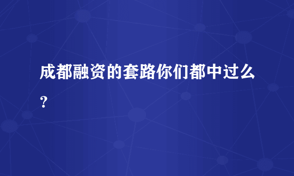 成都融资的套路你们都中过么？