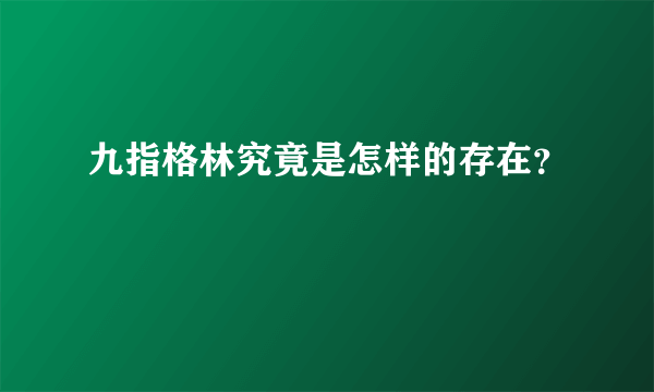 九指格林究竟是怎样的存在？