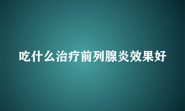 吃什么治疗前列腺炎效果好