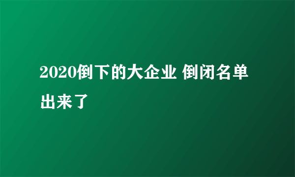 2020倒下的大企业 倒闭名单出来了