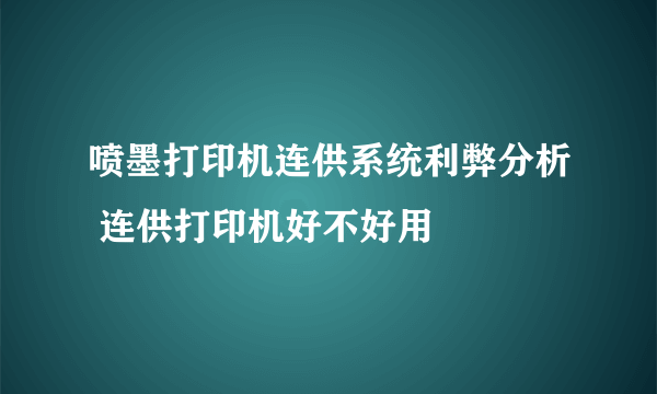 喷墨打印机连供系统利弊分析 连供打印机好不好用