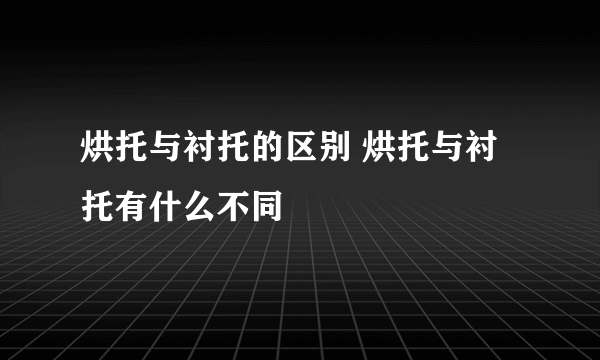 烘托与衬托的区别 烘托与衬托有什么不同