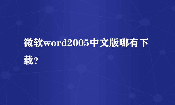 微软word2005中文版哪有下载？