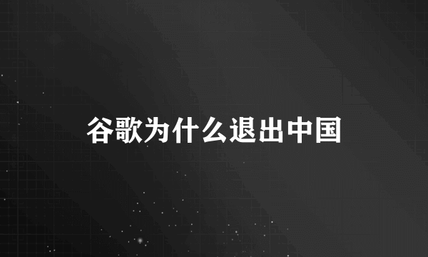 谷歌为什么退出中国