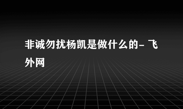 非诚勿扰杨凯是做什么的- 飞外网