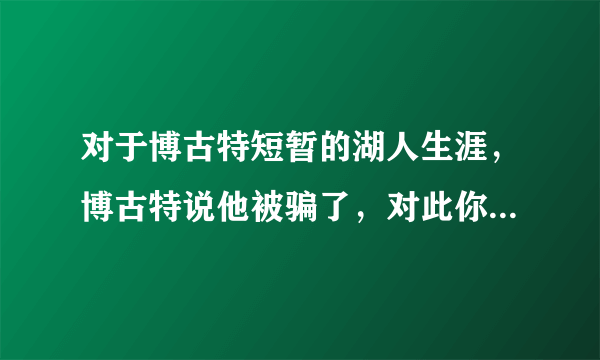 对于博古特短暂的湖人生涯，博古特说他被骗了，对此你怎么看？