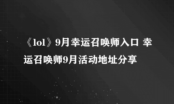 《lol》9月幸运召唤师入口 幸运召唤师9月活动地址分享