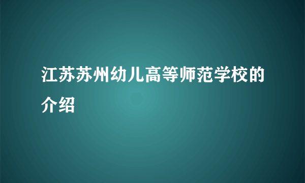 江苏苏州幼儿高等师范学校的介绍