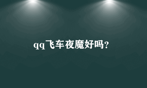 qq飞车夜魔好吗？