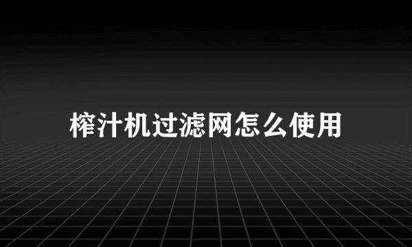 榨汁机过滤网怎么使用