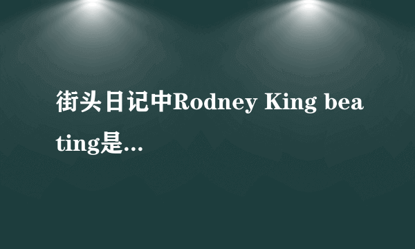 街头日记中Rodney King beating是什么意思？