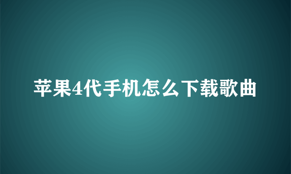 苹果4代手机怎么下载歌曲