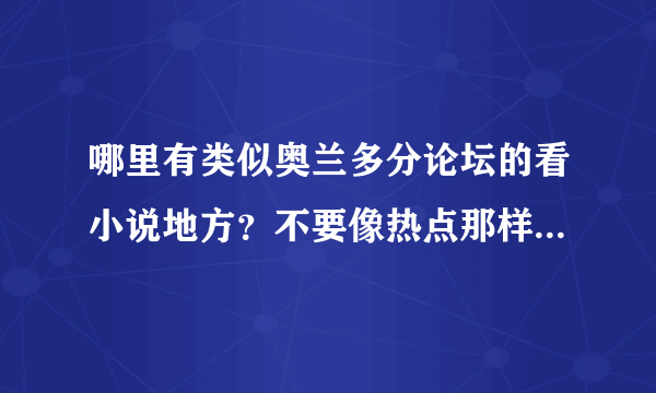 哪里有类似奥兰多分论坛的看小说地方？不要像热点那样设权限的