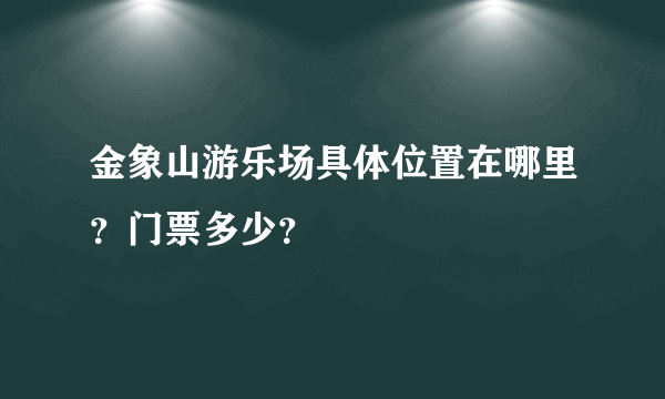 金象山游乐场具体位置在哪里？门票多少？