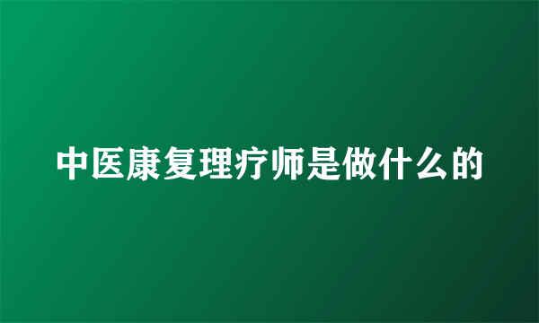 中医康复理疗师是做什么的