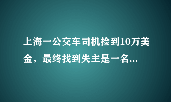 上海一公交车司机捡到10万美金，最终找到失主是一名有精神病史的老人，这事你怎么看？