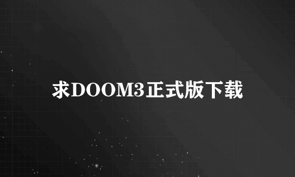 求DOOM3正式版下载