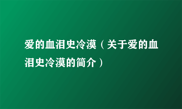 爱的血泪史冷漠（关于爱的血泪史冷漠的简介）