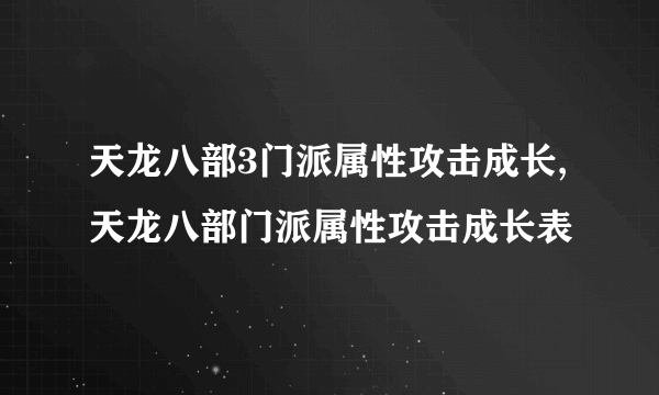 天龙八部3门派属性攻击成长,天龙八部门派属性攻击成长表