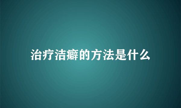 治疗洁癖的方法是什么