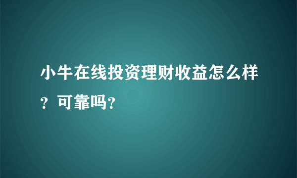 小牛在线投资理财收益怎么样？可靠吗？