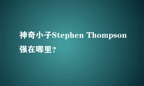 神奇小子Stephen Thompson强在哪里？