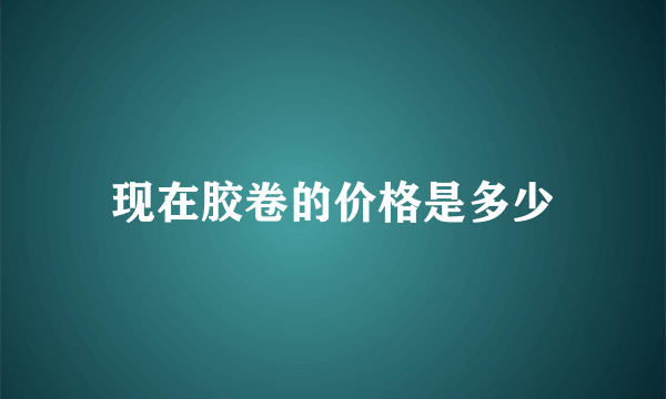 现在胶卷的价格是多少