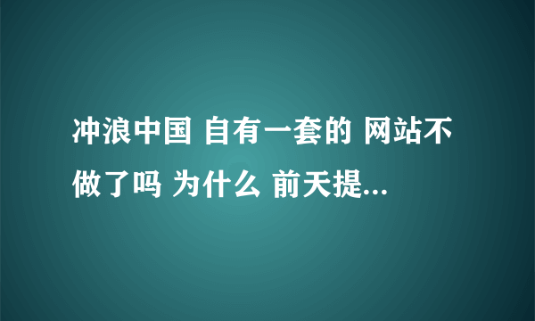 冲浪中国 自有一套的 网站不做了吗 为什么 前天提交的订单付款了 到现在还不发货额