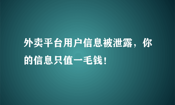 外卖平台用户信息被泄露，你的信息只值一毛钱！