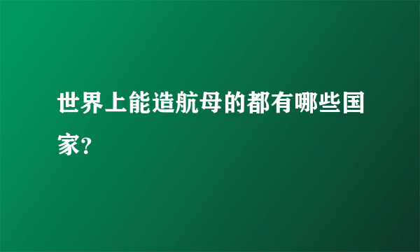 世界上能造航母的都有哪些国家？