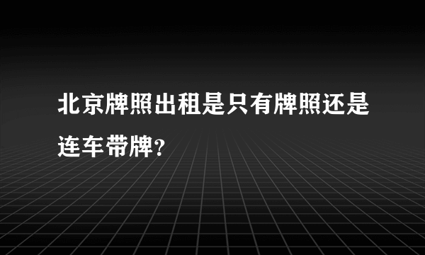 北京牌照出租是只有牌照还是连车带牌？