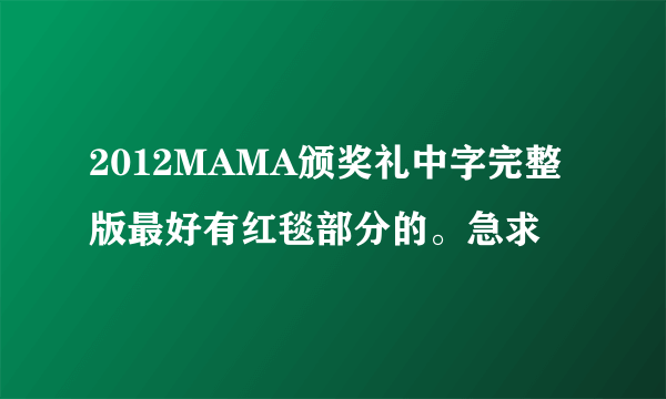 2012MAMA颁奖礼中字完整版最好有红毯部分的。急求