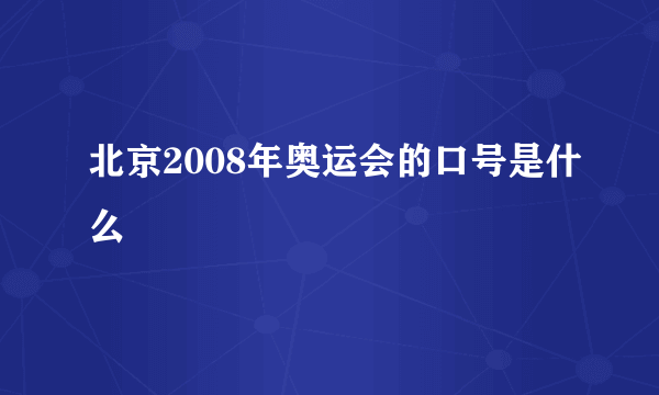 北京2008年奥运会的口号是什么