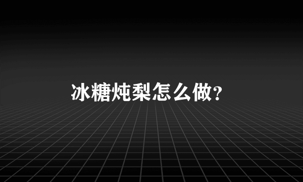 冰糖炖梨怎么做？