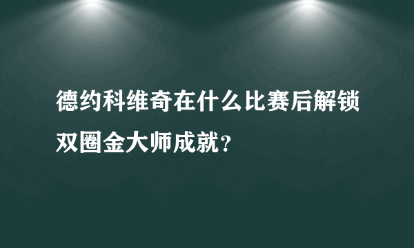 德约科维奇在什么比赛后解锁双圈金大师成就？