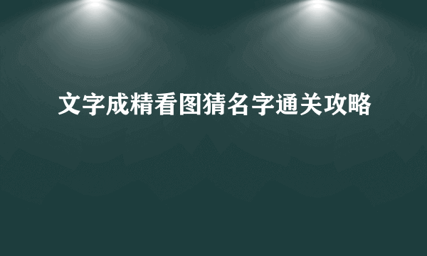 文字成精看图猜名字通关攻略