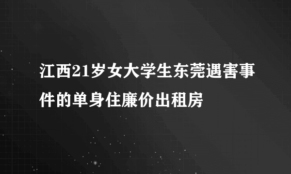 江西21岁女大学生东莞遇害事件的单身住廉价出租房