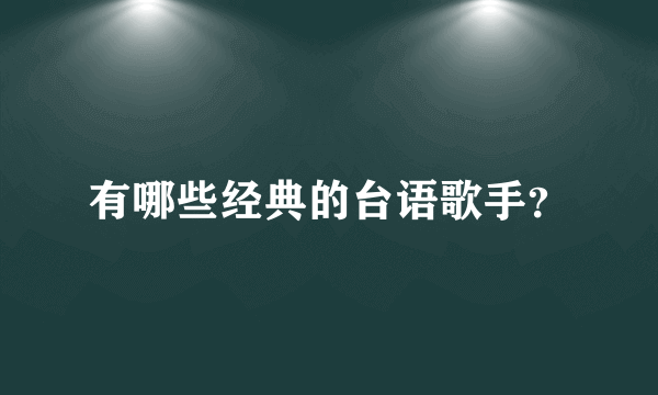 有哪些经典的台语歌手？