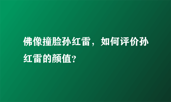 佛像撞脸孙红雷，如何评价孙红雷的颜值？