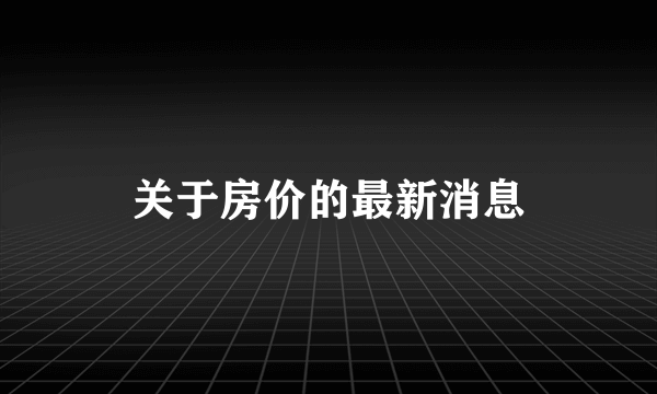 关于房价的最新消息