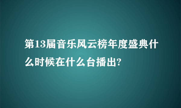 第13届音乐风云榜年度盛典什么时候在什么台播出?