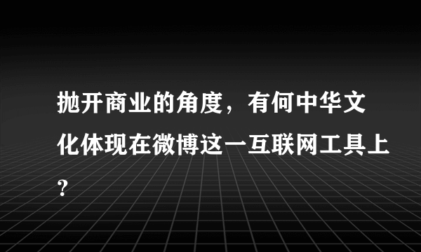 抛开商业的角度，有何中华文化体现在微博这一互联网工具上？