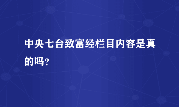 中央七台致富经栏目内容是真的吗？