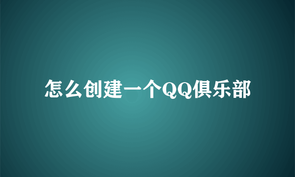 怎么创建一个QQ俱乐部