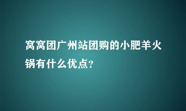 窝窝团广州站团购的小肥羊火锅有什么优点？