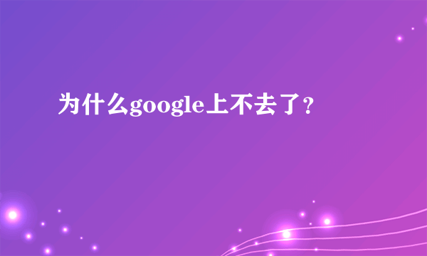 为什么google上不去了？